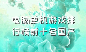 电脑单机游戏排行榜前十名国产