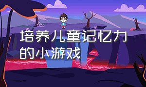 培养儿童记忆力的小游戏