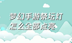 梦幻手游祭坛灯怎么全部点亮