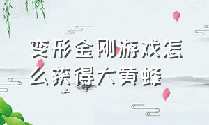 变形金刚游戏怎么获得大黄蜂