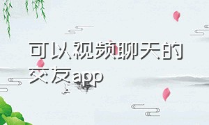 可以视频聊天的交友app