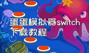 蛋蛋模拟器switch下载教程（蛋蛋switch模拟器怎么安装游戏）