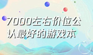 7000左右价位公认最好的游戏本