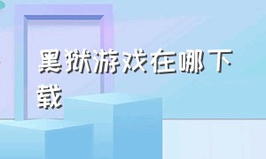 黑狱游戏在哪下载