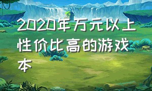 2020年万元以上性价比高的游戏本