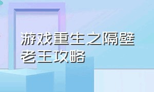 游戏重生之隔壁老王攻略（重生之隔壁老王2游戏图文攻略）