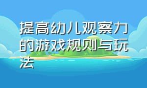 提高幼儿观察力的游戏规则与玩法