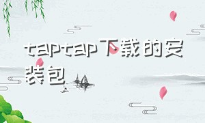 taptap下载的安装包（taptap下载的安装包在哪）