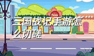 三国战记手游怎么切磋