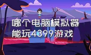 哪个电脑模拟器能玩4399游戏