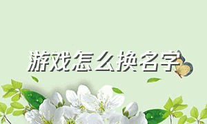 游戏怎么换名字