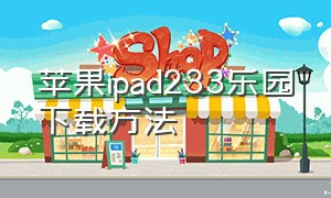 苹果ipad233乐园下载方法