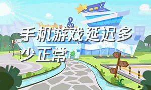 手机游戏延迟多少正常（手机游戏延迟怎么降低到20ms）