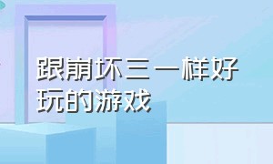 跟崩坏三一样好玩的游戏