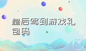 皇后驾到游戏礼包码（皇后驾到游戏账号7亿势力值钱吗）