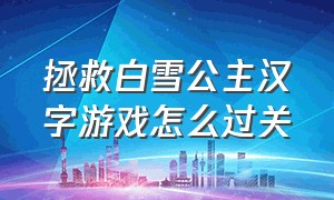 拯救白雪公主汉字游戏怎么过关