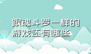 跟魂斗罗一样的游戏还有哪些