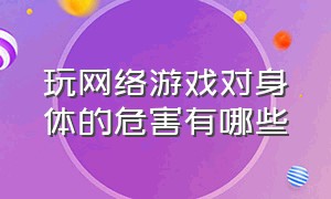 玩网络游戏对身体的危害有哪些