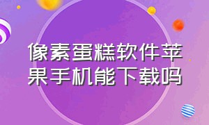 像素蛋糕软件苹果手机能下载吗