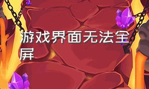 游戏界面无法全屏