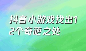 抖音小游戏找出12个奇葩之处