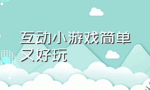 互动小游戏简单又好玩（多人互动小游戏大全简单）