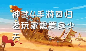 神武4手游回归老玩家需要多少天