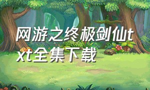 网游之终极剑仙txt全集下载