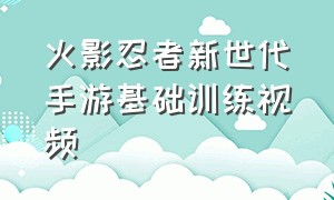 火影忍者新世代手游基础训练视频