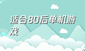 适合80后单机游戏（80后电脑单机游戏列表）