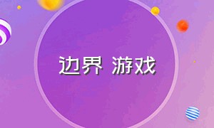 边界 游戏