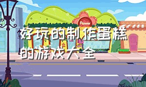 好玩的制作蛋糕的游戏大全（做蛋糕的游戏大全中文版）