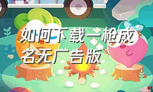 如何下载一枪成名无广告版