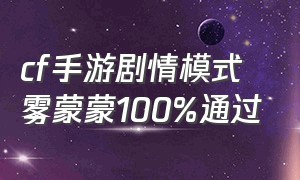 cf手游剧情模式雾蒙蒙100%通过