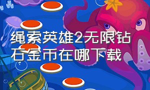 绳索英雄2无限钻石金币在哪下载