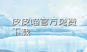 皮皮喵官方免费下载（皮皮喵lite官网）