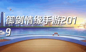 御剑情缘手游2019（御剑情缘手游怎么玩好啊）