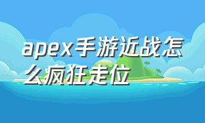 apex手游近战怎么疯狂走位