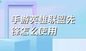 手游英雄联盟先锋怎么使用