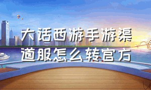 大话西游手游渠道服怎么转官方