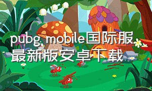 pubg mobile国际服最新版安卓下载