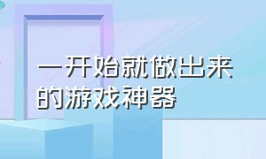 一开始就做出来的游戏神器