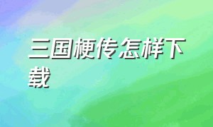 三国梗传怎样下载