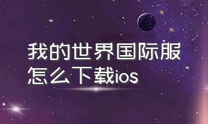 我的世界国际服怎么下载ios