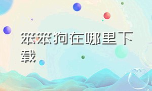 笨笨狗在哪里下载（笨笨狗旗舰店）