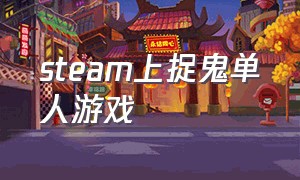 steam上捉鬼单人游戏（steam里那个捉鬼的游戏）