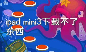 ipad mini3下载不了东西