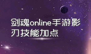 剑魂online手游影刃技能加点