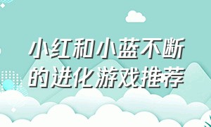 小红和小蓝不断的进化游戏推荐