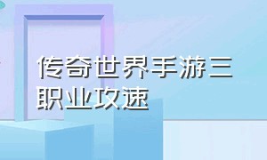 传奇世界手游三职业攻速（传奇世界手游三职业怎么打造）